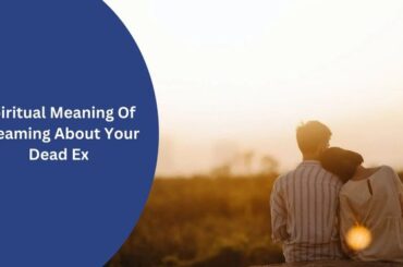 Spiritual Meaning Of Dreaming About Your Dead Ex